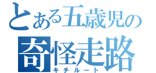 とある五歳児の奇怪走路（キチルート）