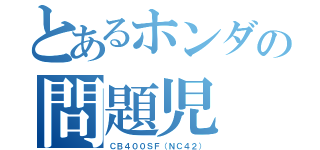 とあるホンダの問題児（ＣＢ４００ＳＦ（ＮＣ４２））