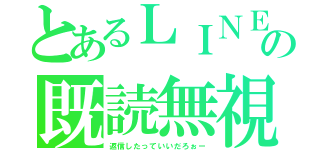 とあるＬＩＮＥの既読無視（返信したっていいだろぉー）