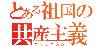 とある祖国の共産主義（コミュニズム）