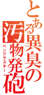 とある異臭の汚物発砲（ベンブラスター）