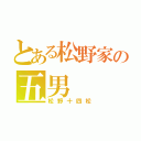 とある松野家の五男（松野十四松）