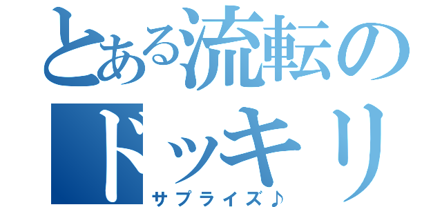 とある流転のドッキリ（サプライズ♪）