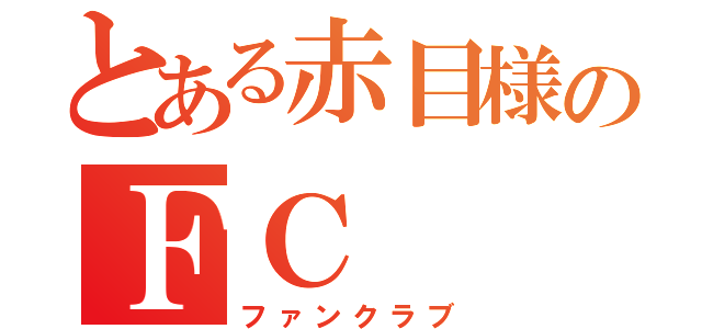 とある赤目様のＦＣ（ファンクラブ）