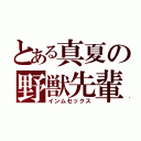 とある真夏の野獣先輩（インムセックス）