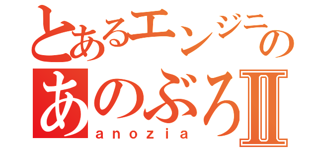 とあるエンジニアのあのぶろぐⅡ（ａｎｏｚｉａ）