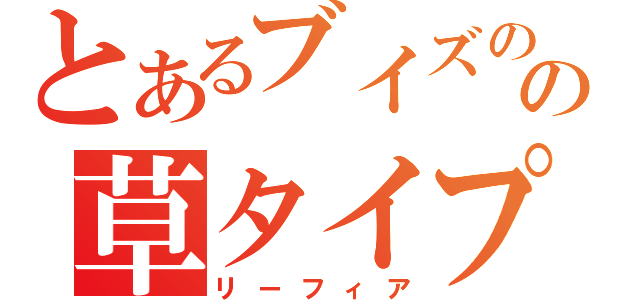 とあるブイズのの草タイプ（リーフィア）