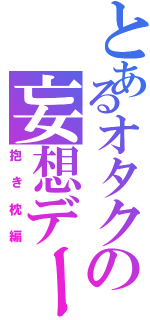 とあるオタクの妄想デート（抱き枕編）