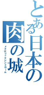 とある日本の肉の城（メタボリックシンドローム）