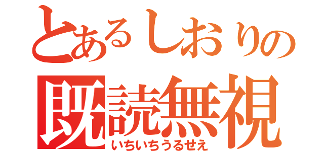 とあるしおりの既読無視（いちいちうるせえ）