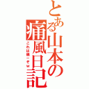 とある山本の痛風日記Ⅱ（これは痛－ぞｗ）