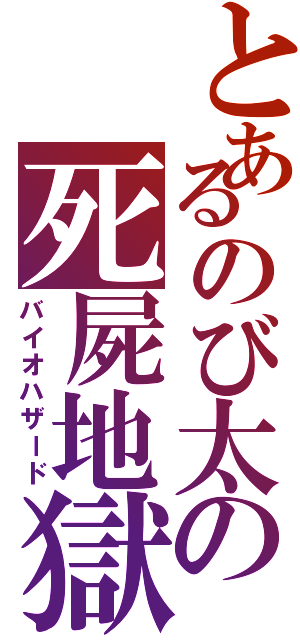 とあるのび太の死屍地獄（バイオハザード）
