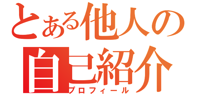 とある他人の自己紹介（プロフィール）