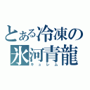 とある冷凍の氷河青龍（キュレム）