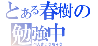 とある春樹の勉強中（べんきょうちゅう）