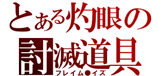 とある灼眼の討滅道具（フレイム●イズ）