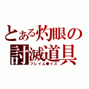 とある灼眼の討滅道具（フレイム●イズ）