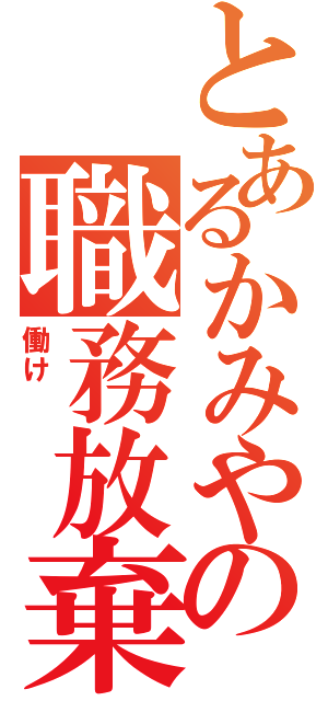 とあるかみやの職務放棄（働け　　　　　）