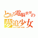 とある電脳世界の夢追少女（まあたろ＠歌い手志望）