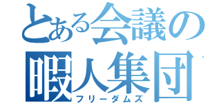 とある会議の暇人集団（フリーダムズ）