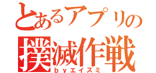 とあるアプリの撲滅作戦（ｂｙエイズミ）