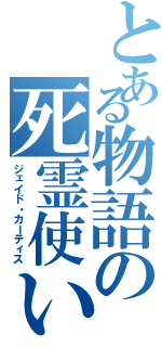 とある物語の死霊使い（ジェイド・カーティス）