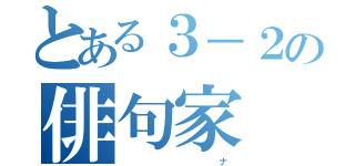 とある３－２の俳句家（                             ナ）