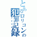 とあるロリコンの犯罪記録（アヤマチ）