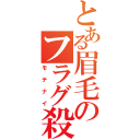 とある眉毛のフラグ殺し（モテナイ）