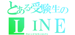 とある受験生のＬＩＮＥ放置（デルトシタラオモニヨルデル）