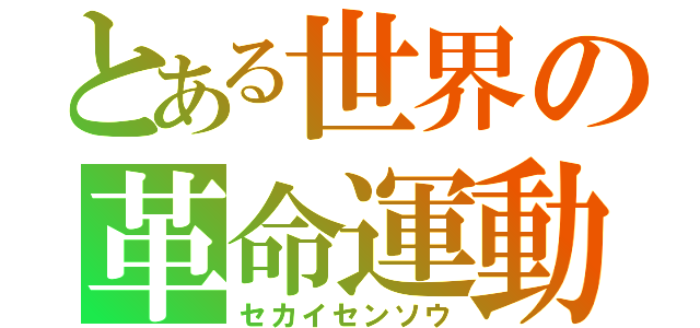 とある世界の革命運動（セカイセンソウ）