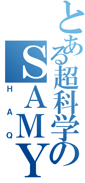 とある超科学のＳＡＭＹ（ＨＡＱ）