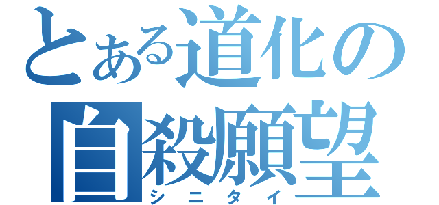 とある道化の自殺願望（シニタイ）