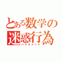 とある数学の迷惑行為（ハラスメント）