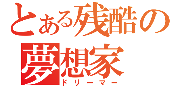 とある残酷の夢想家（ドリーマー）