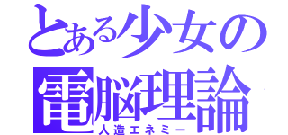 とある少女の電脳理論（人造エネミー）