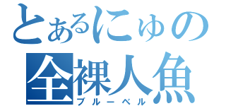 とあるにゅの全裸人魚（ブルーベル）