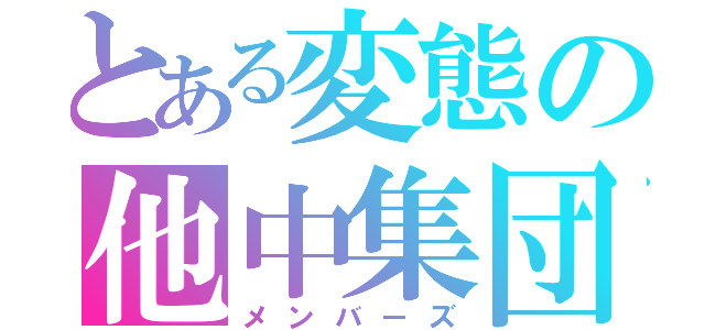 とある変態の他中集団（メンバーズ）