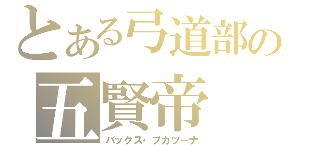 とある弓道部の五賢帝（パックス・ブカツーナ）