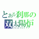 とある刹那の双太陽炉（ツインドライブ）