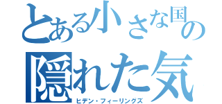 とある小さな国の隠れた気持ち（ヒデン・フィーリングズ）