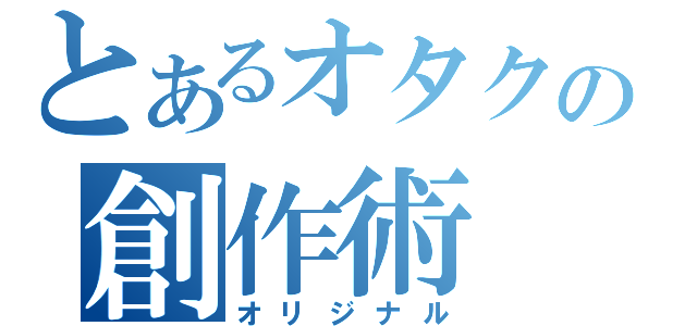 とあるオタクの創作術（オリジナル）