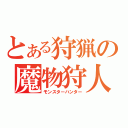 とある狩猟の魔物狩人（モンスターハンター）