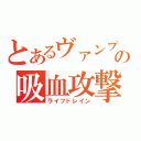 とあるヴァンプの吸血攻撃（ライフドレイン）