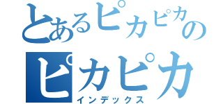 とあるピカピカのピカピカ（インデックス）
