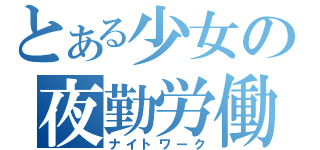 とある少女の夜勤労働（ナイトワーク）