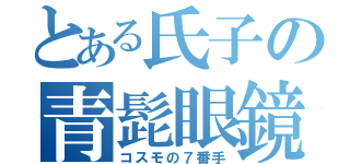 とある氏子の青髭眼鏡（コスモの７番手）