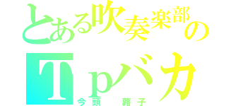 とある吹奏楽部のＴｐバカ（今頭 蕗子）