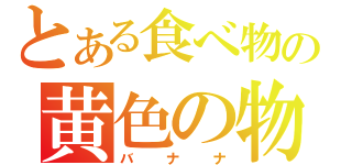 とある食べ物の黄色の物体（バナナ）