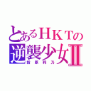 とあるＨＫＴの逆襲少女Ⅱ（指原莉乃）